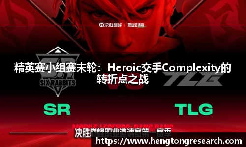 精英赛小组赛末轮：Heroic交手Complexity的转折点之战