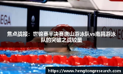 焦点战报：世锦赛半决赛唐山游泳队vs南昌游泳队的突破之战较量