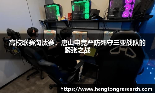高校联赛淘汰赛：唐山电竞严防死守三亚战队的紧张之战